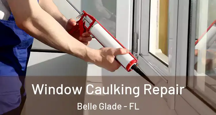  Window Caulking Repair Belle Glade - FL