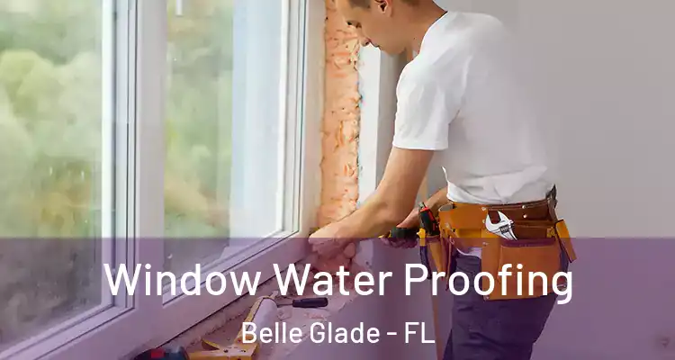  Window Water Proofing Belle Glade - FL
